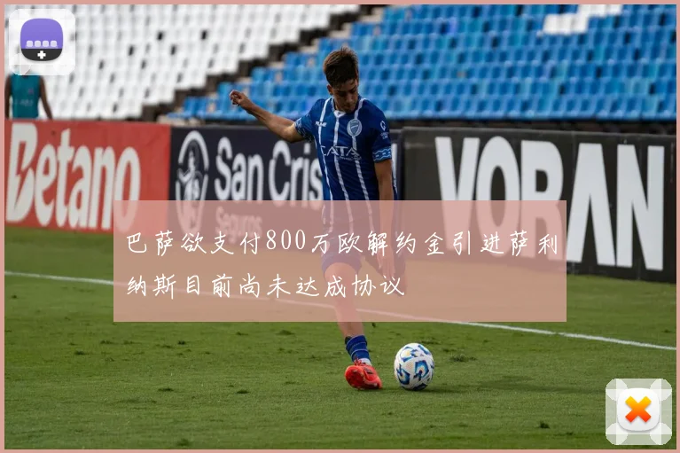 巴萨欲支付800万欧解约金引进萨利纳斯目前尚未达成协议